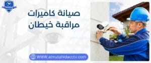 صيانة كاميرات مراقبة خيطان بأحدث الاجهزة المتطورة 97241003